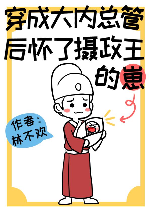 穿成大内总管后怀了摄政王的崽了by林不欢无广告纯享